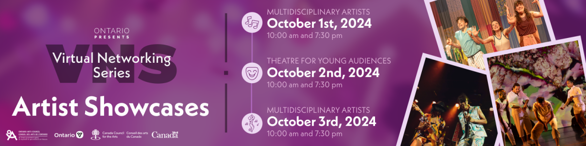 Purple image with three photos of performers in the 2024 VNS line up. Artists are Bouge de la, Audrey Gaussiran’s MOSAICO, and Bel & Quinn. At the top of the image are the logos of the VNS and Ontario Presents. Text reads: Artist Showcases. Multidisciplinary Artists. October 1st, 2024. 10 am and 7:30 pm. Theatre for Young Audiences. October 2nd, 2024. 10 am and 7:30 pm. Multidisciplinary Artists. October 3rd, 2024. 10 am and 7:30 pm. 