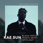 A photograph of Kae Sun; text reads: Black History Month Artist Spotlight - Kae Sun. Photo courtesy of Zach Phan.