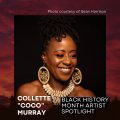 A photograph of Collette “Coco” Murray; text reads: Black History Month Artist Spotlight - Collette “Coco” Murray. Photo courtesy of Sean Harrison.